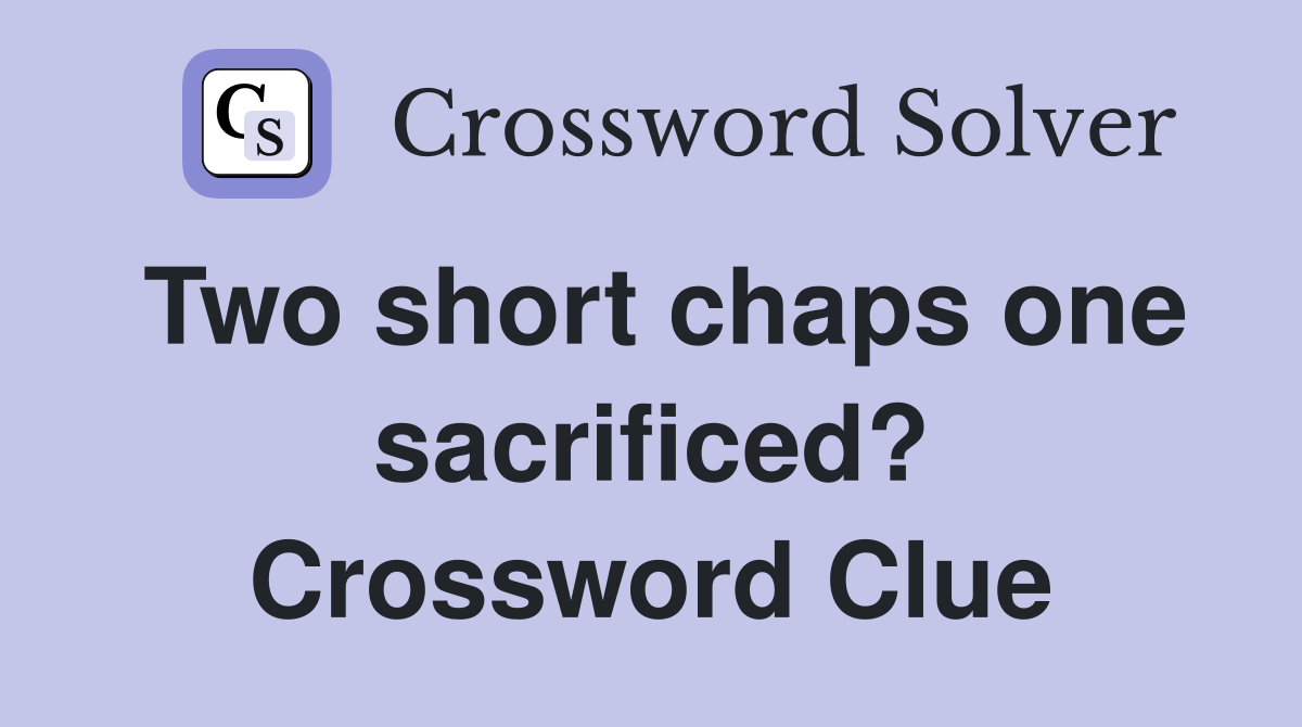 Two short chaps one sacrificed? Crossword Clue