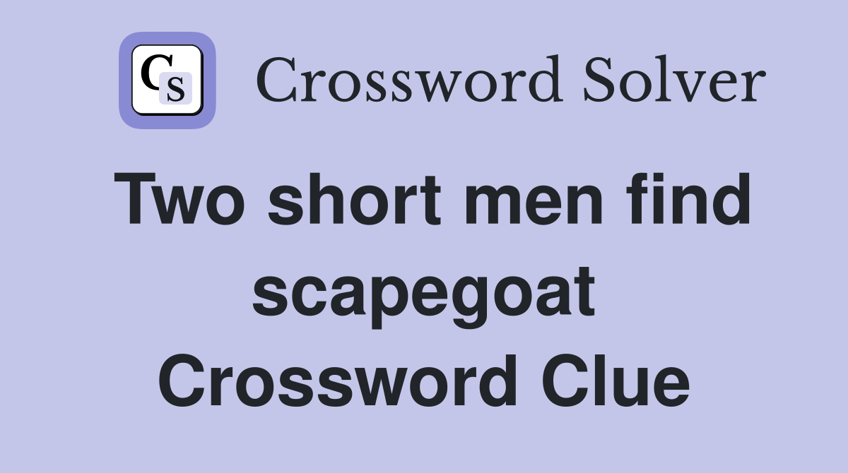 Two short men find scapegoat Crossword Clue