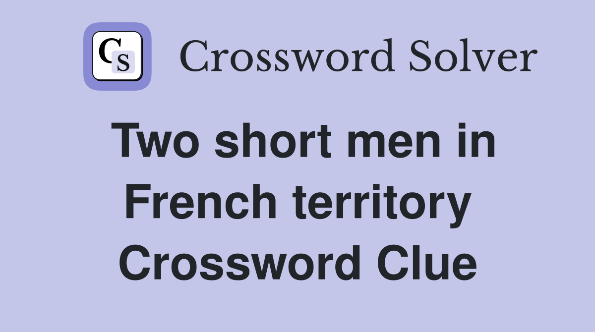 Two short men in French territory Crossword Clue