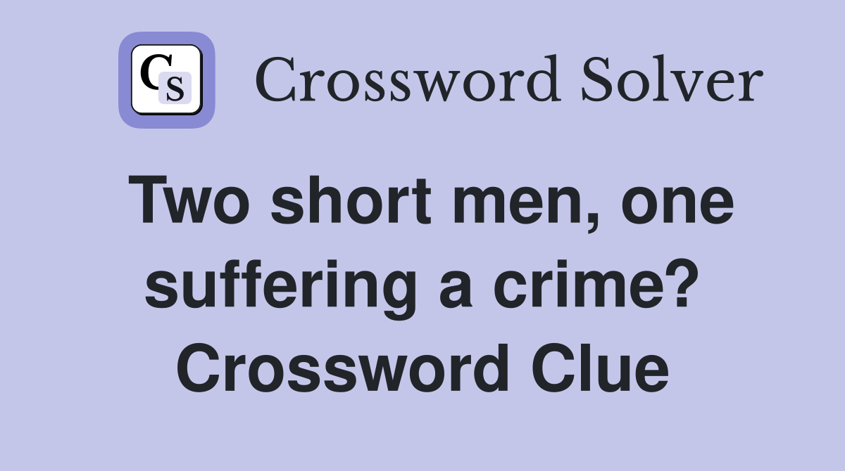 Two short men, one suffering a crime? Crossword Clue