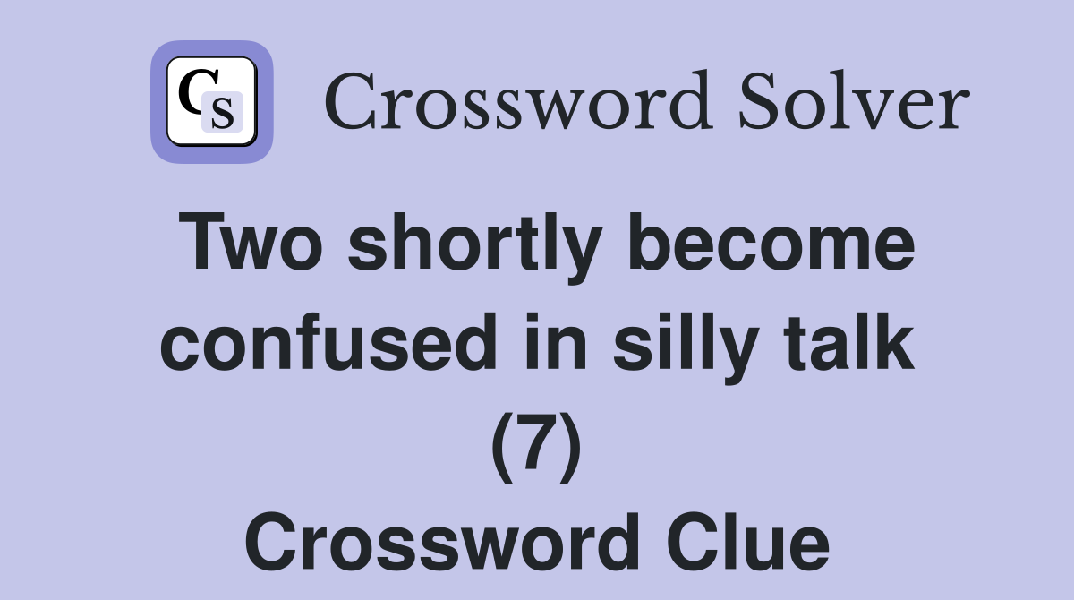 Two shortly become confused in silly talk (7) Crossword Clue