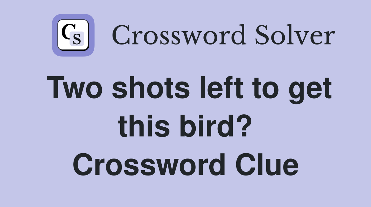 Two shots left to get this bird? Crossword Clue