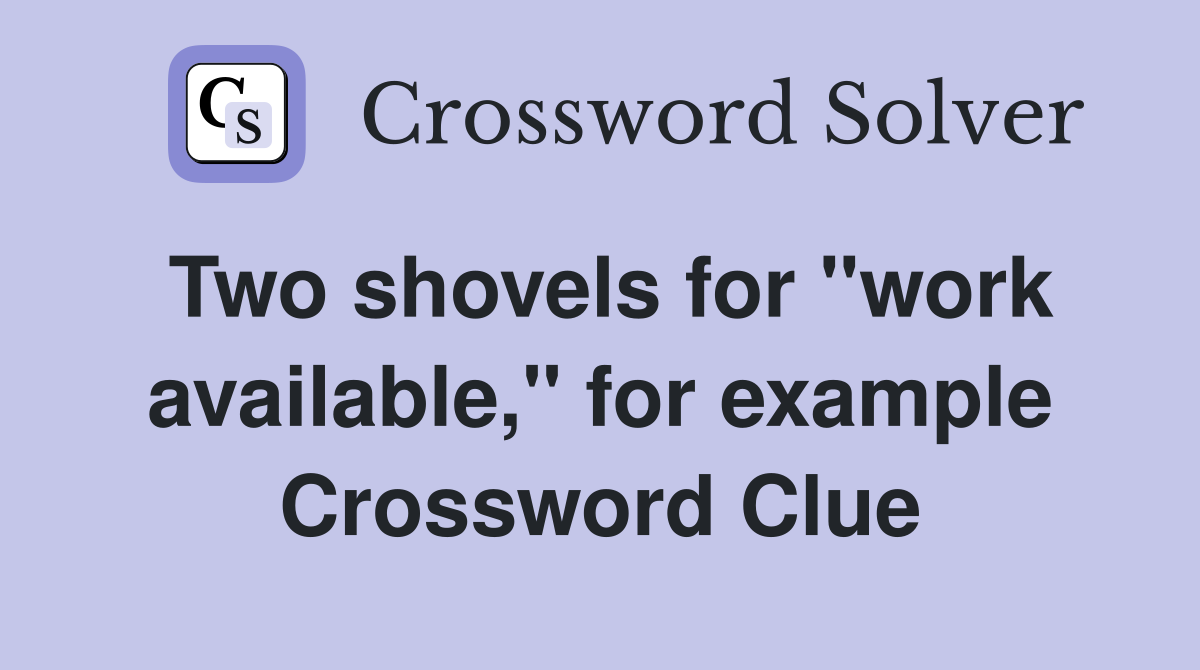 Two shovels for ''work available,'' for example Crossword Clue