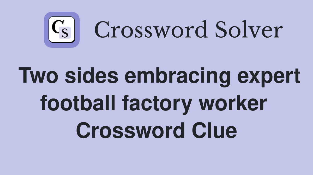 Two sides embracing expert football factory worker  Crossword Clue