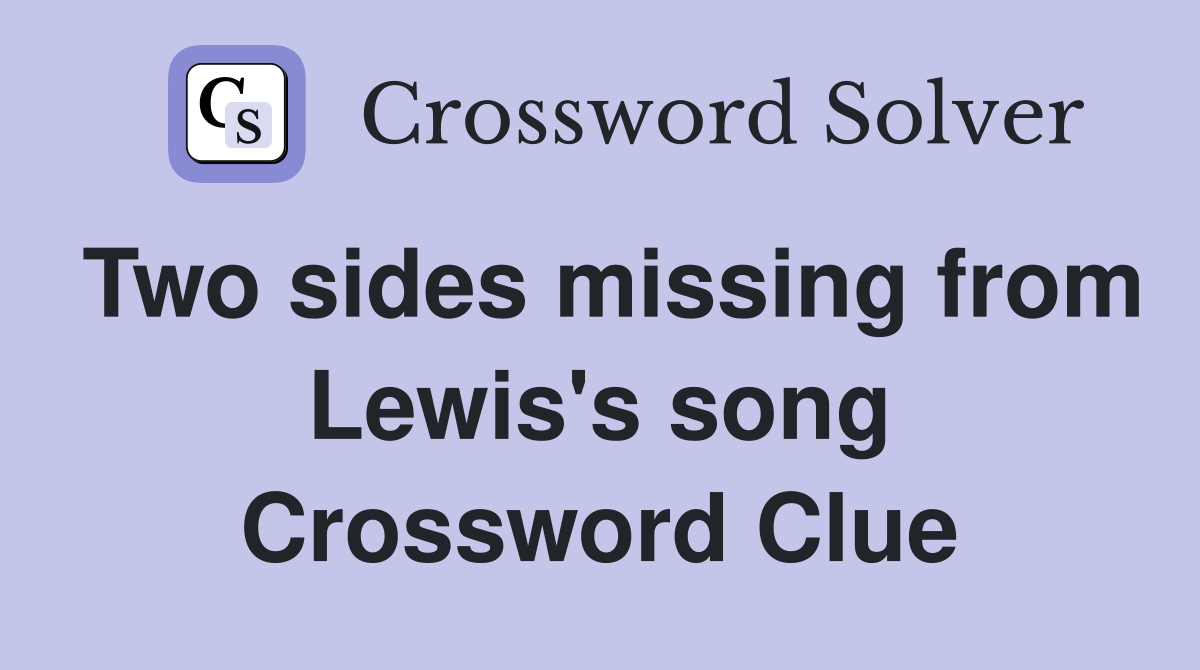 Two sides missing from Lewis's song Crossword Clue