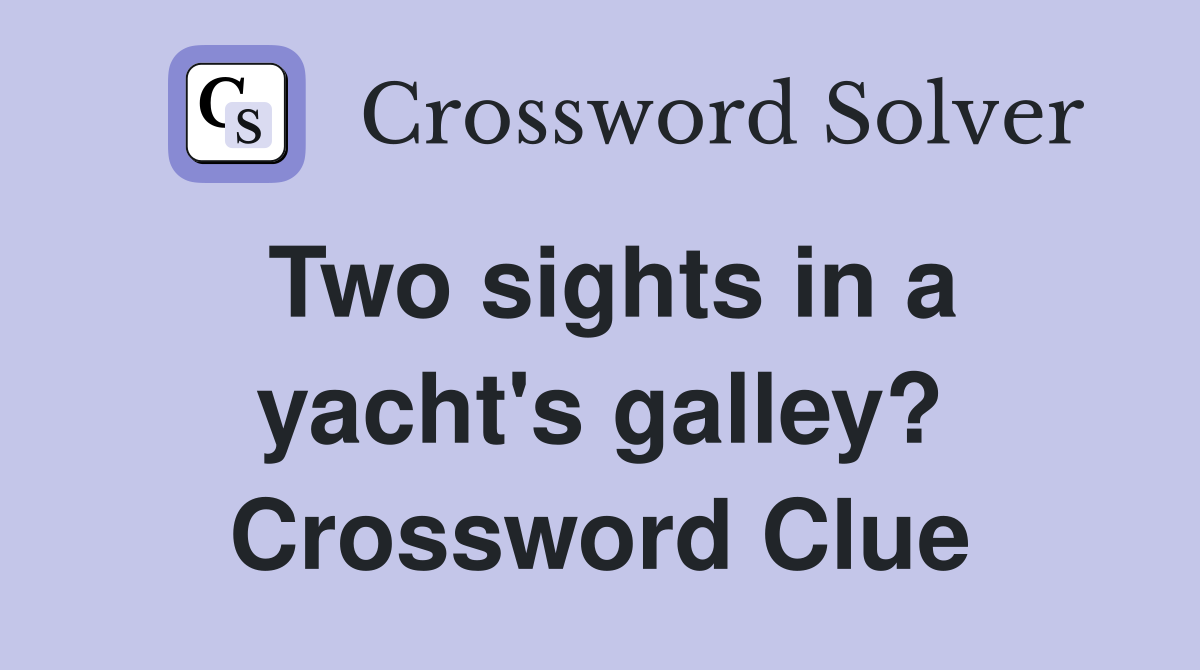 Two sights in a yacht's galley? Crossword Clue