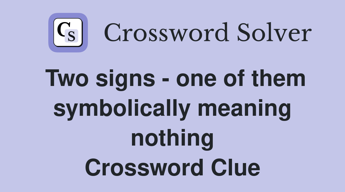 Two signs - one of them symbolically meaning nothing Crossword Clue