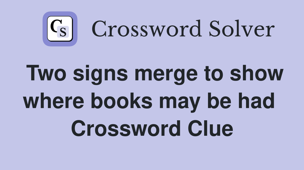 Two signs merge to show where books may be had  Crossword Clue
