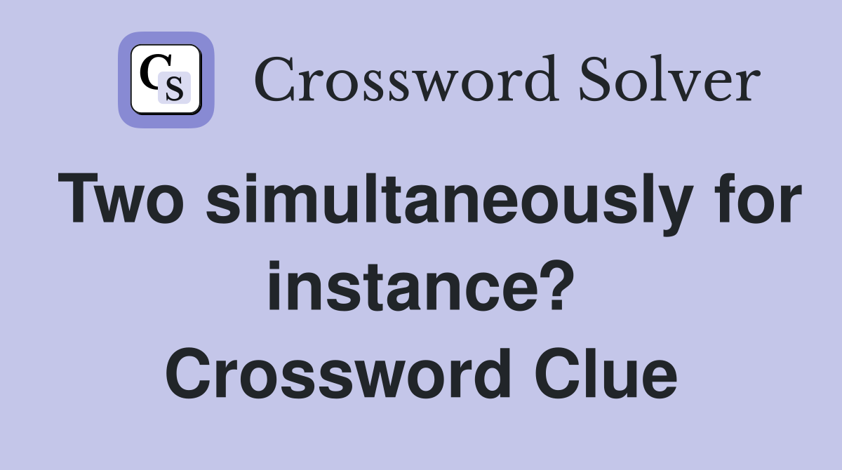 Two simultaneously for instance? Crossword Clue