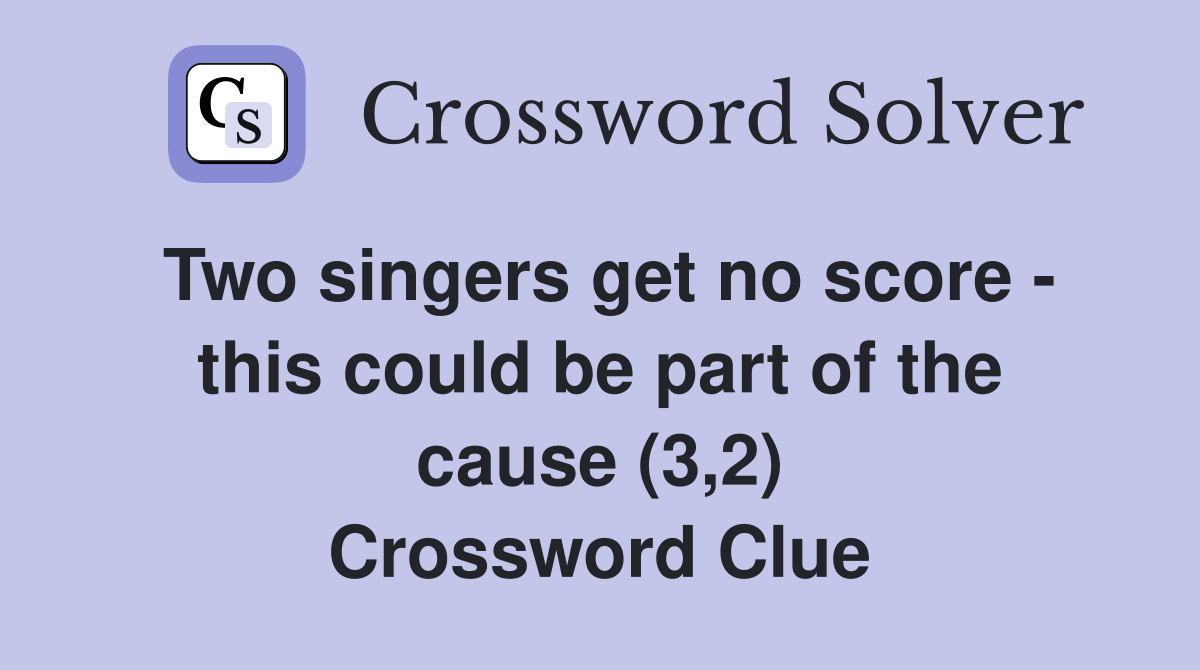 Two singers get no score - this could be part of the cause (3,2) Crossword Clue