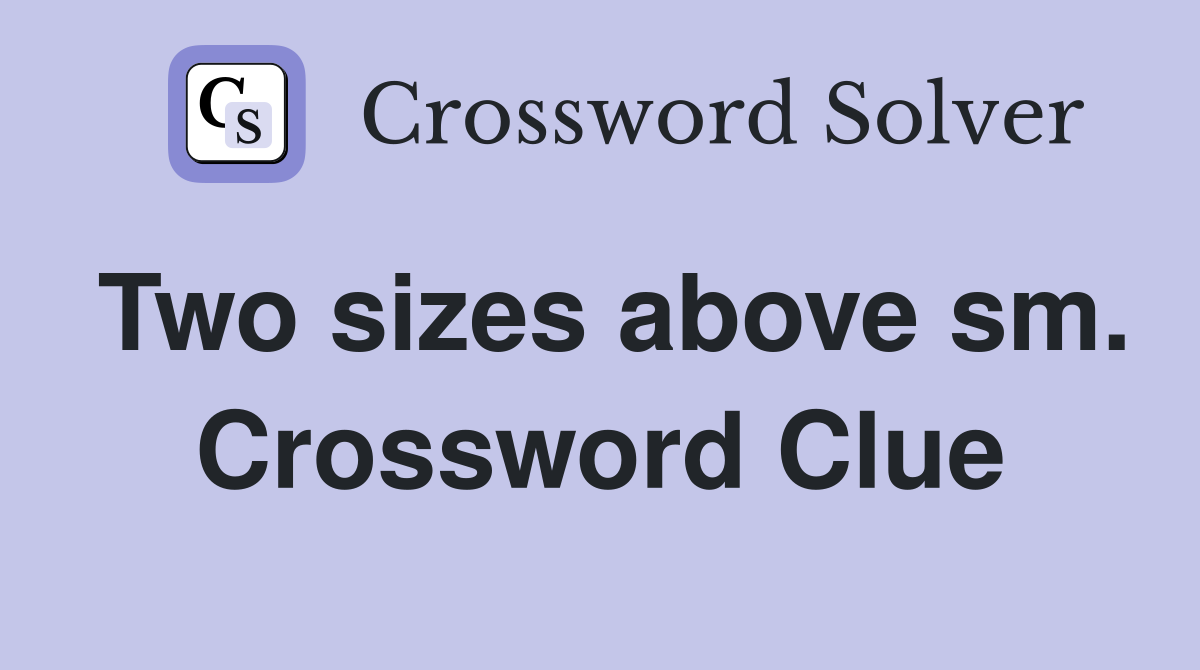 Two sizes above sm. Crossword Clue