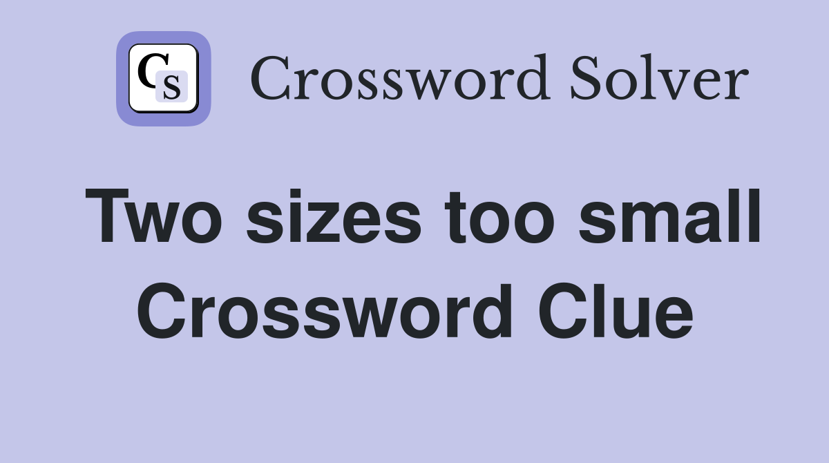 Two sizes too small Crossword Clue