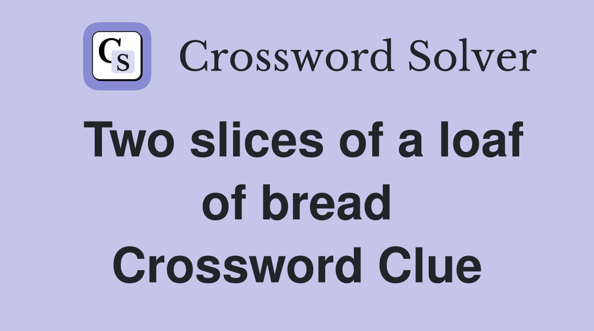 Two slices of a loaf of bread Crossword Clue