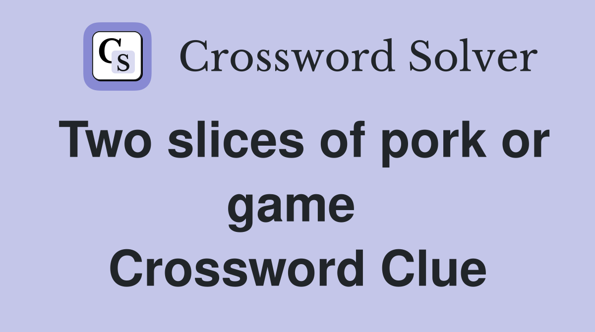 Two slices of pork or game  Crossword Clue