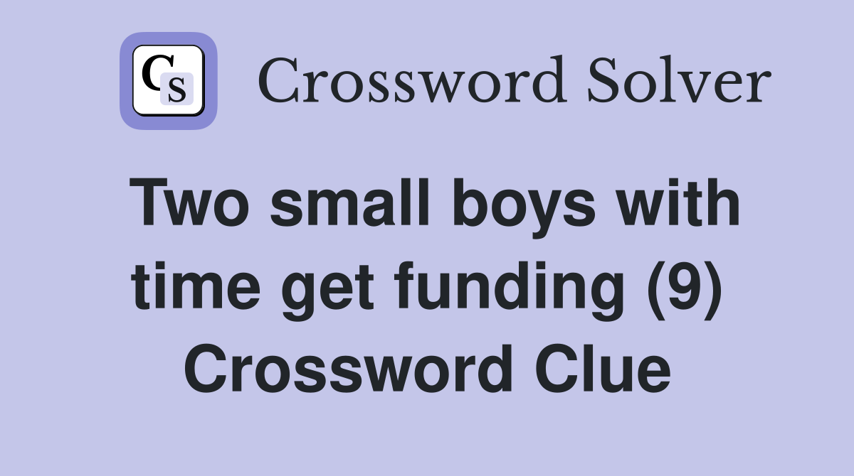 Two small boys with time get funding (9) Crossword Clue