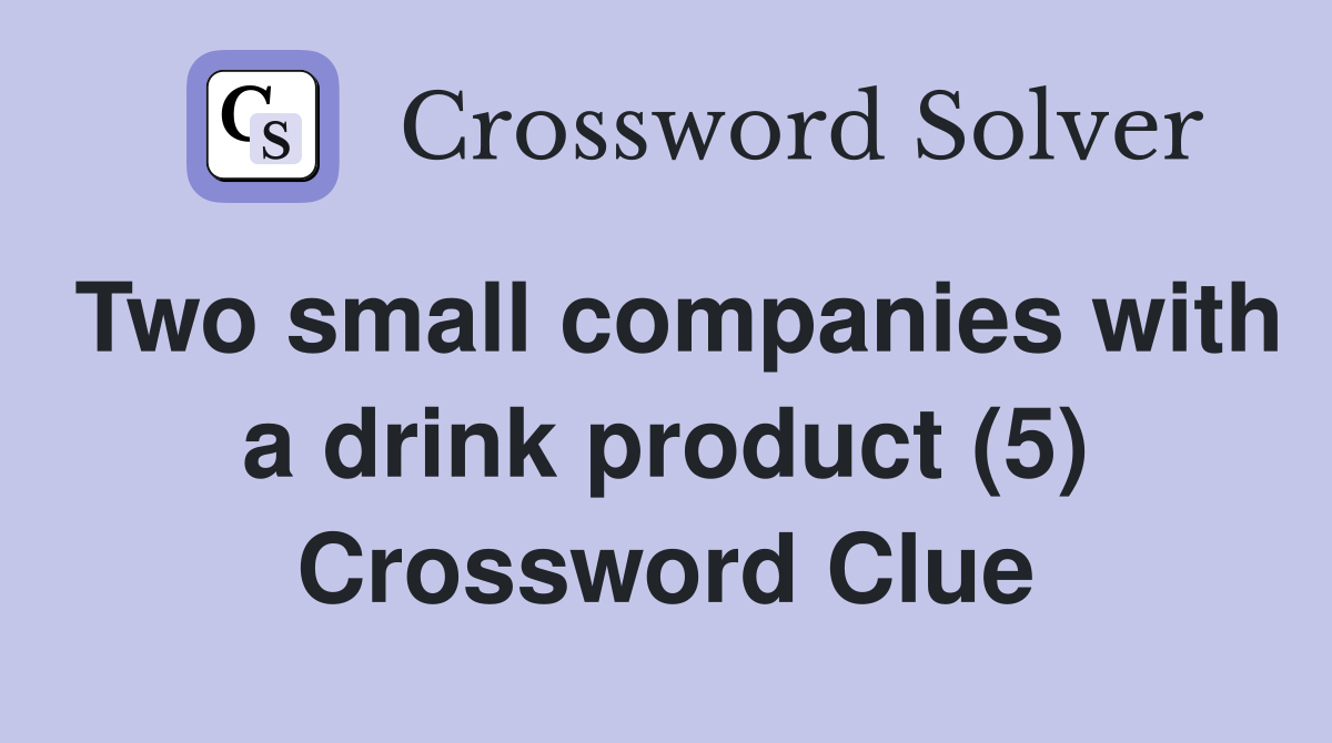 Two small companies with a drink product (5) Crossword Clue