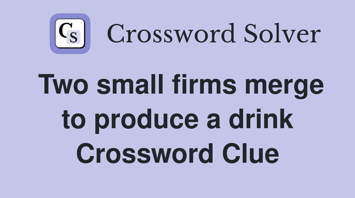 Two small firms merge to produce a drink Crossword Clue