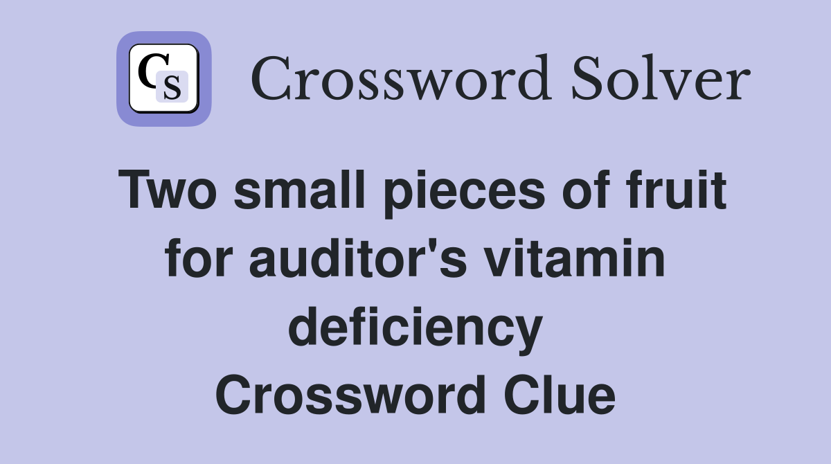 Two small pieces of fruit for auditor's vitamin deficiency Crossword Clue