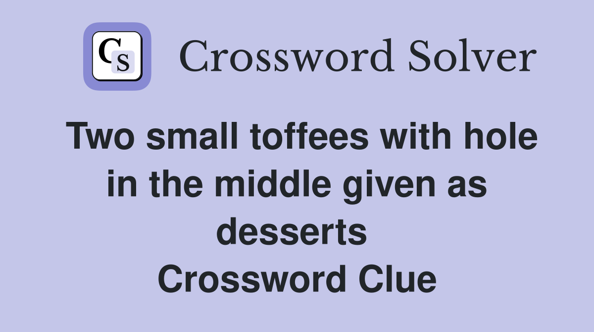 Two small toffees with hole in the middle given as desserts  Crossword Clue