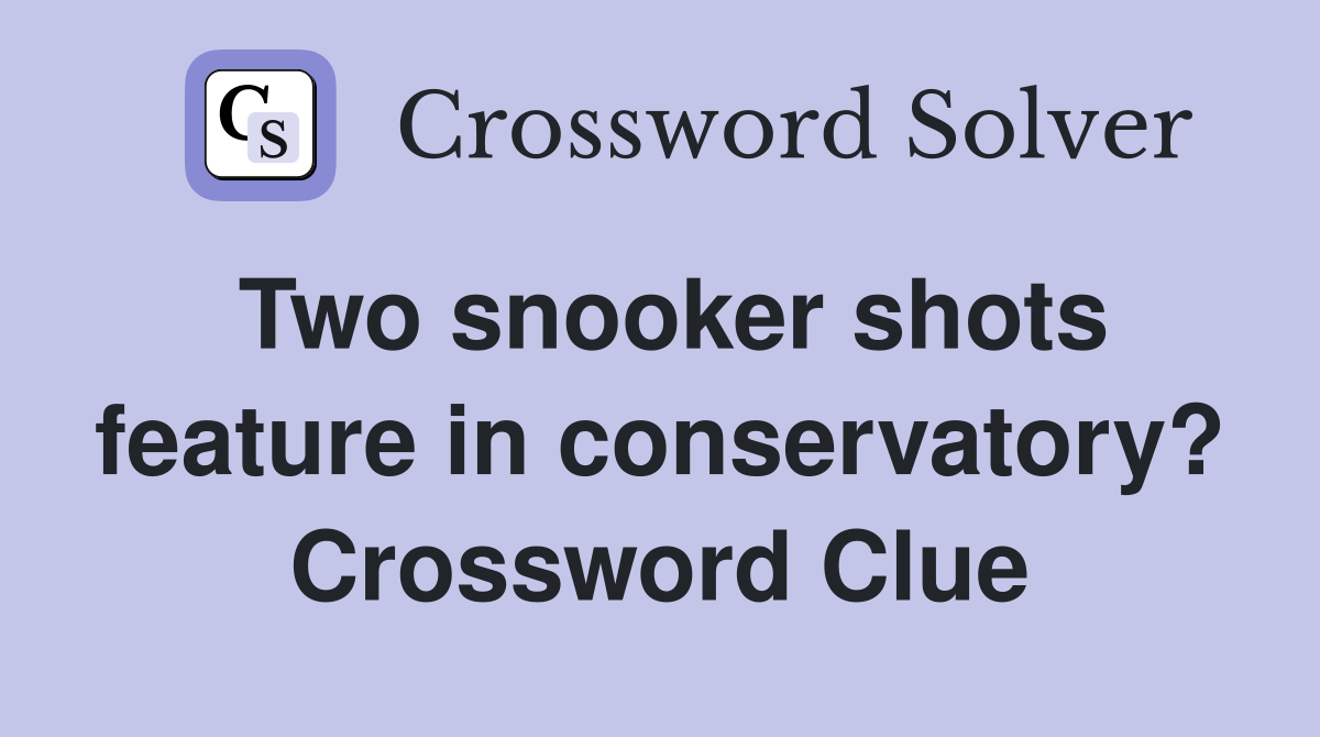 Two snooker shots feature in conservatory? Crossword Clue