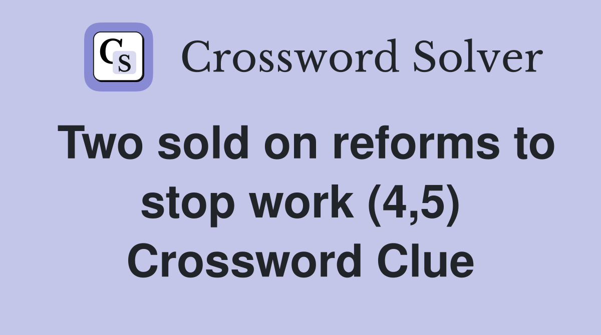 Two sold on reforms to stop work (4,5) Crossword Clue