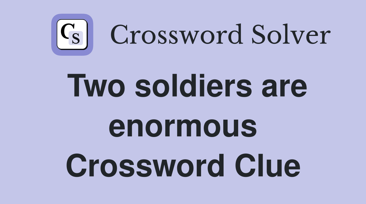 Two soldiers are enormous Crossword Clue