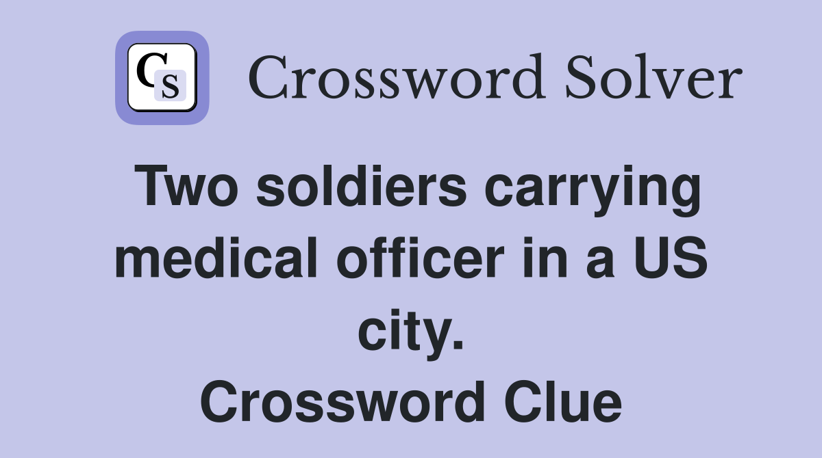 Two soldiers carrying medical officer in a US city. Crossword Clue