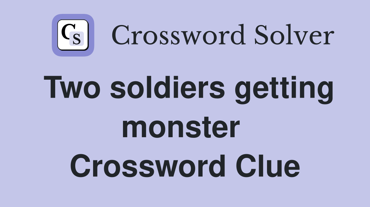 Two soldiers getting monster  Crossword Clue
