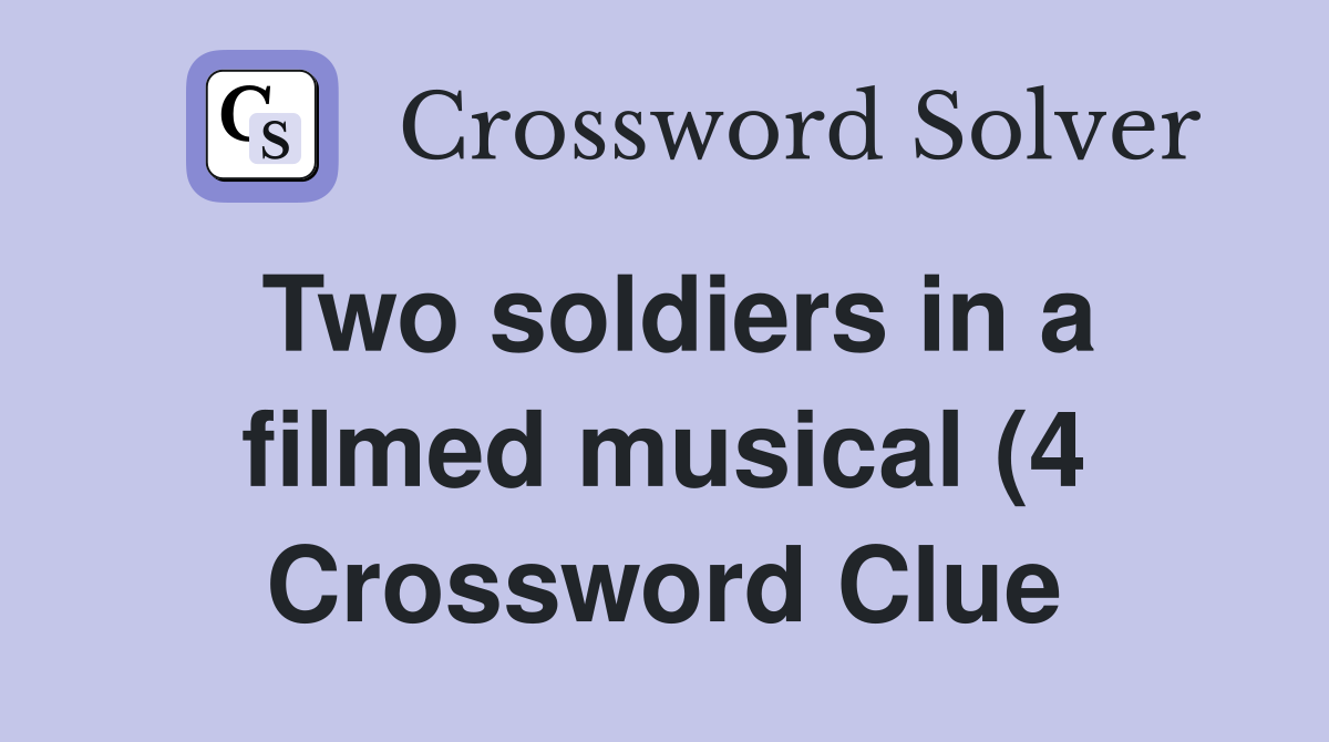 Two soldiers in a filmed musical (4) Crossword Clue Answers Two soldiers in a filmed musical (4) Crossword Clue Answers
