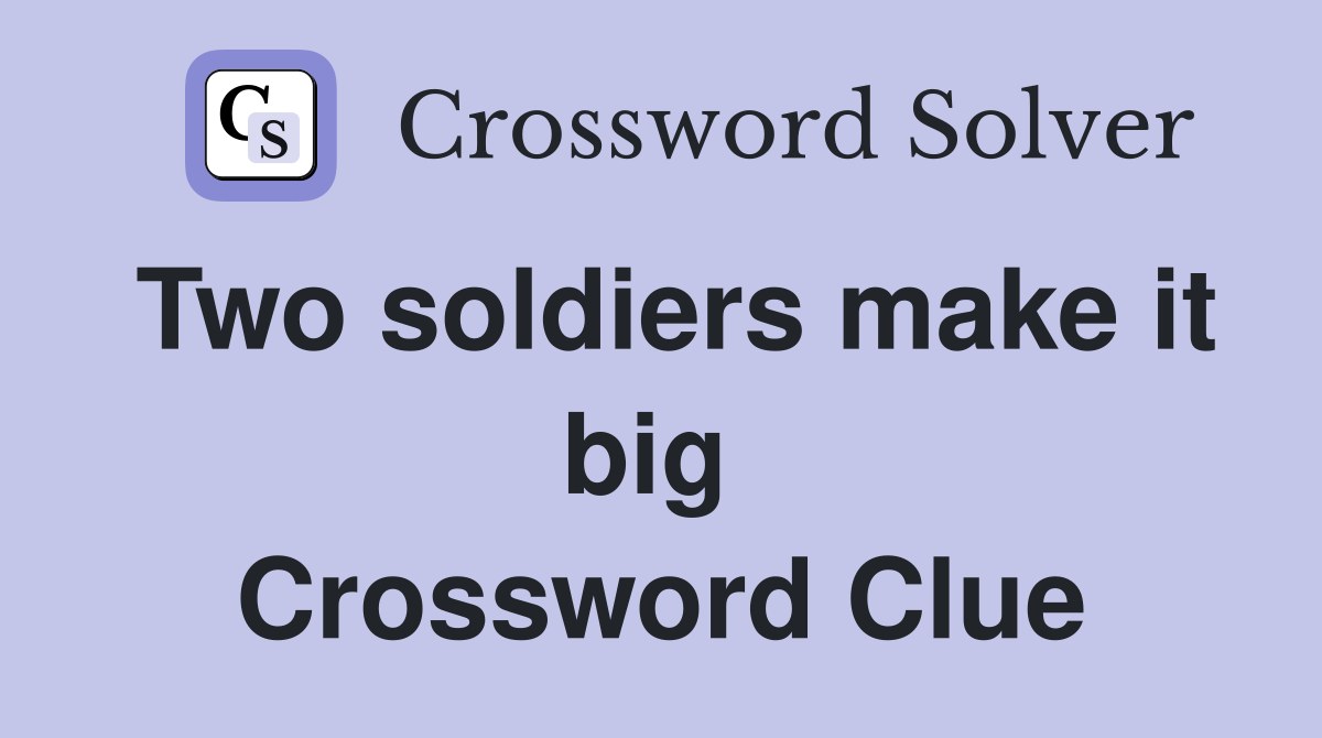 Two soldiers make it big  Crossword Clue