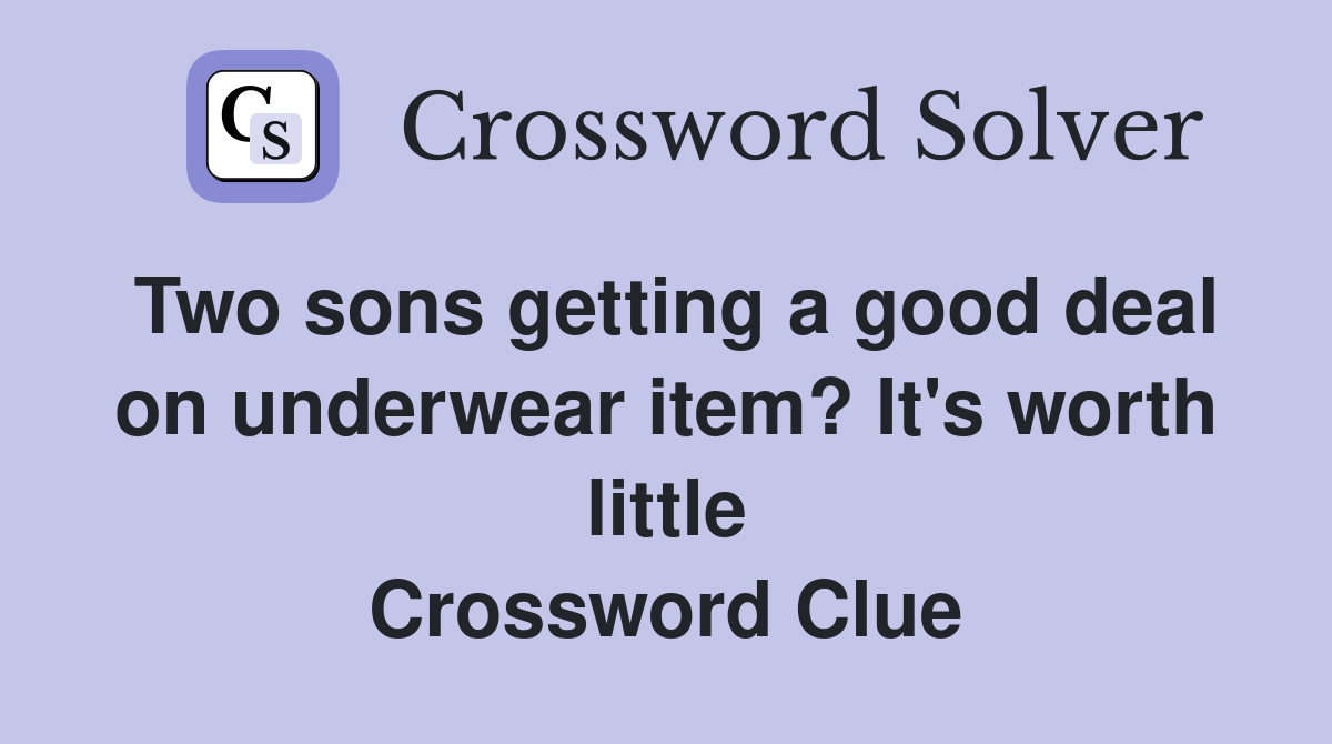 Two sons getting a good deal on underwear item? It's worth little Crossword Clue