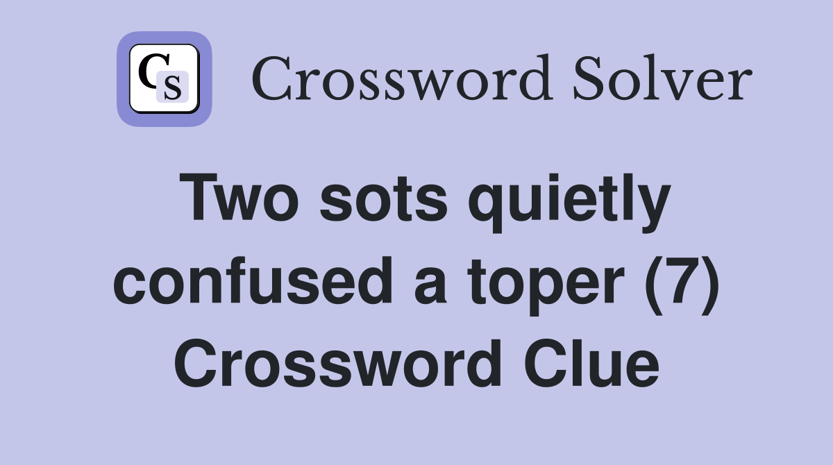 Two sots quietly confused a toper (7) Crossword Clue
