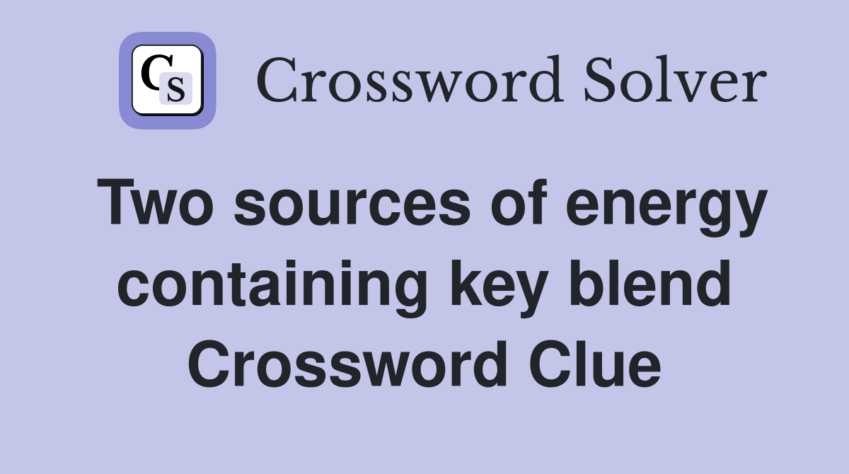 Two sources of energy containing key blend Crossword Clue