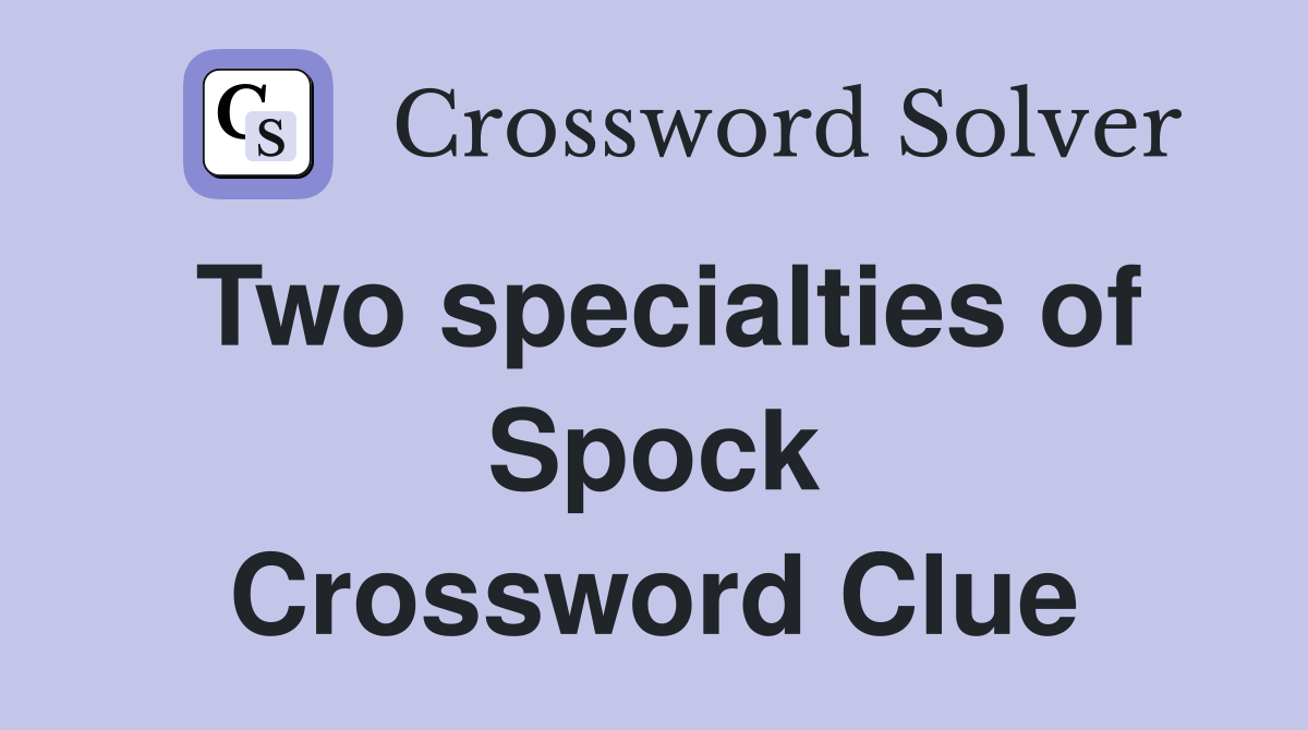 Two specialties of Spock Crossword Clue