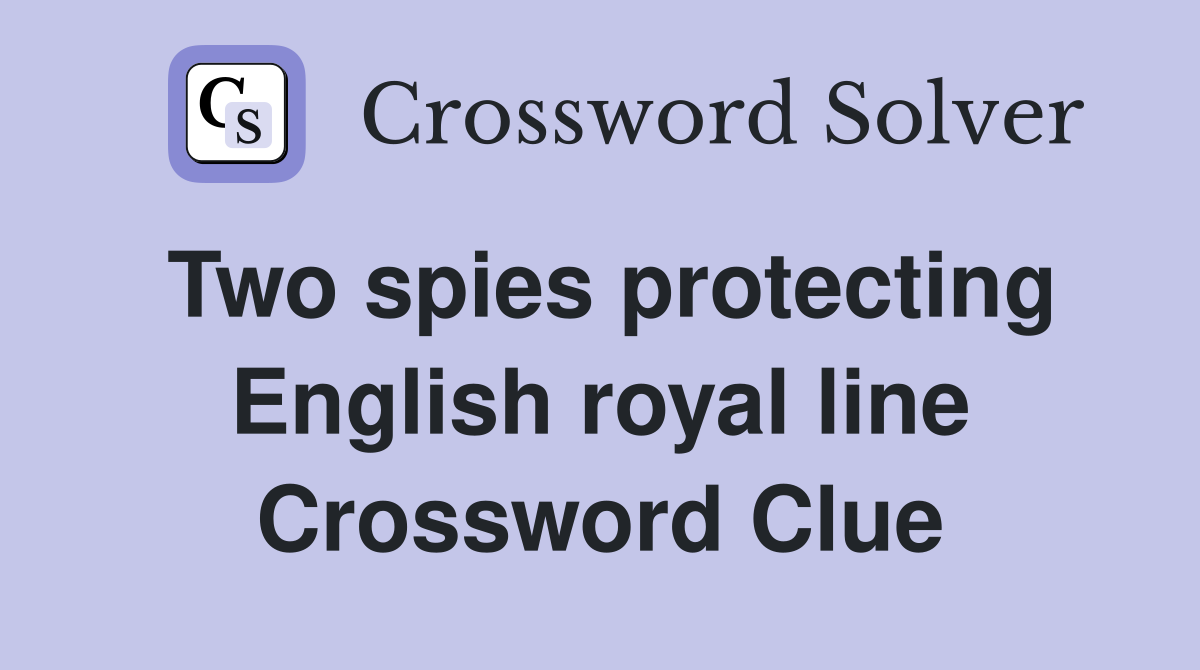 Two spies protecting English royal line Crossword Clue