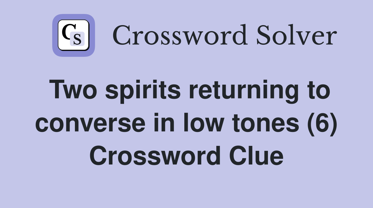 Two spirits returning to converse in low tones (6) Crossword Clue
