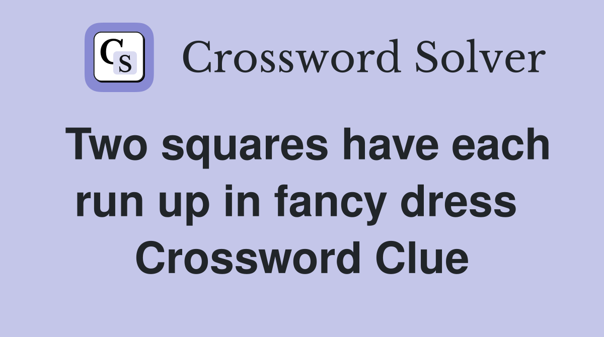 Two squares have each run up in fancy dress  Crossword Clue