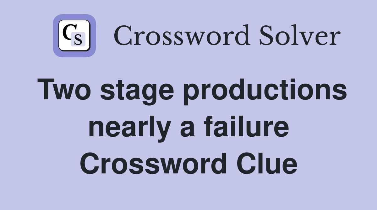 Two stage productions nearly a failure Crossword Clue