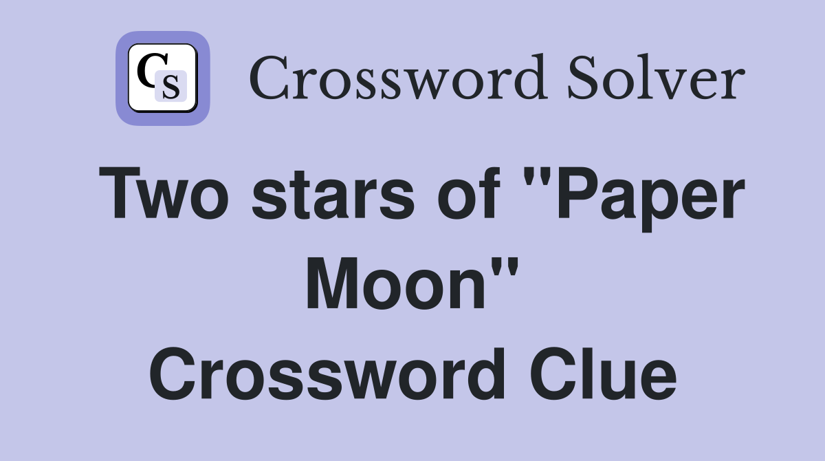 Two stars of "Paper Moon" Crossword Clue