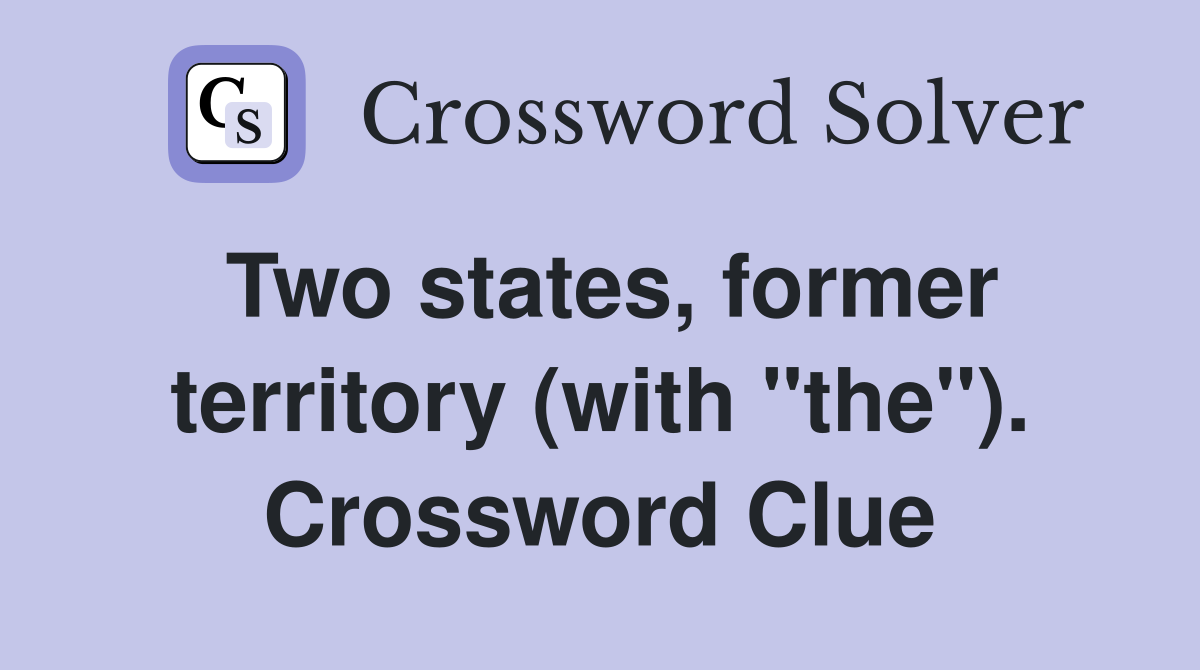 Two states, former territory (with "the"). Crossword Clue