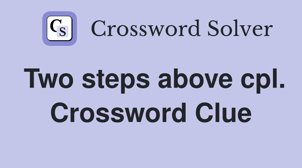 Two steps above cpl. Crossword Clue