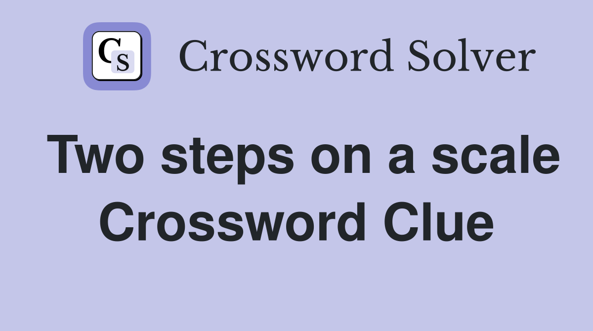 Two steps on a scale Crossword Clue