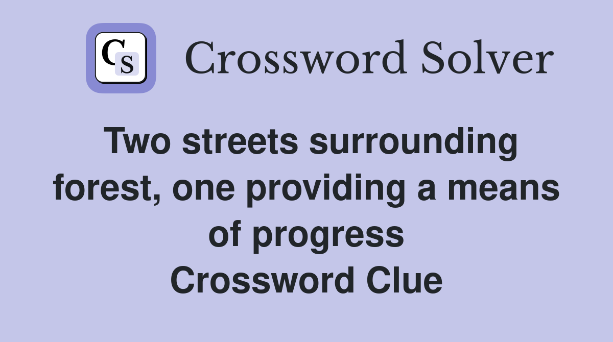 Two streets surrounding forest, one providing a means of progress Crossword Clue