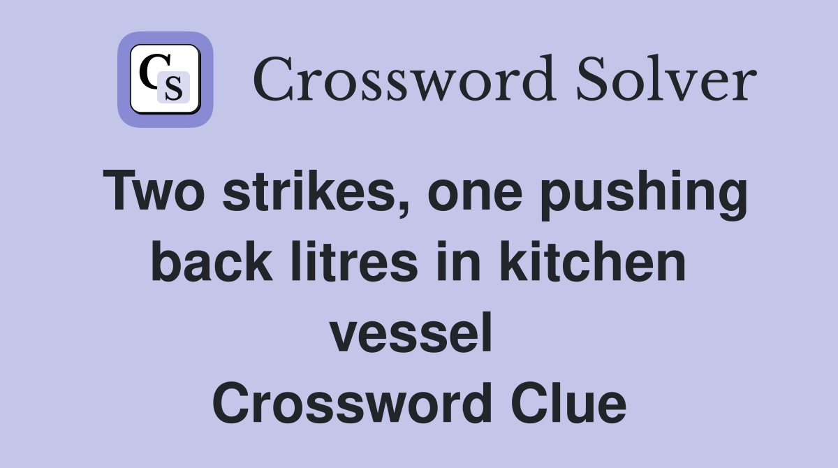 Two strikes, one pushing back litres in kitchen vessel  Crossword Clue