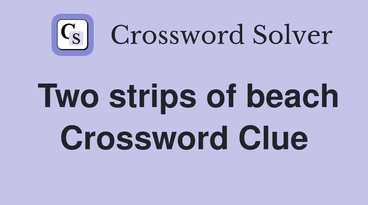 Two strips of beach Crossword Clue