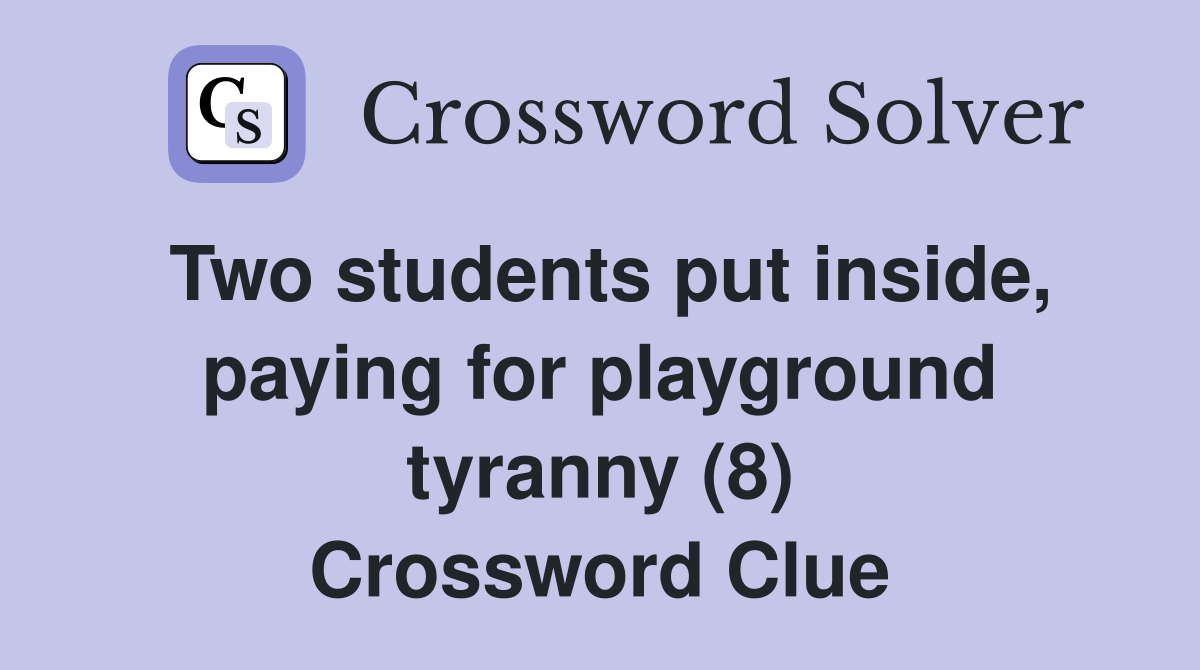 Two students put inside, paying for playground tyranny (8) Crossword Clue