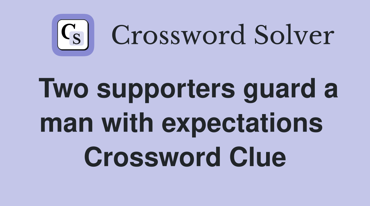 Two supporters guard a man with expectations  Crossword Clue