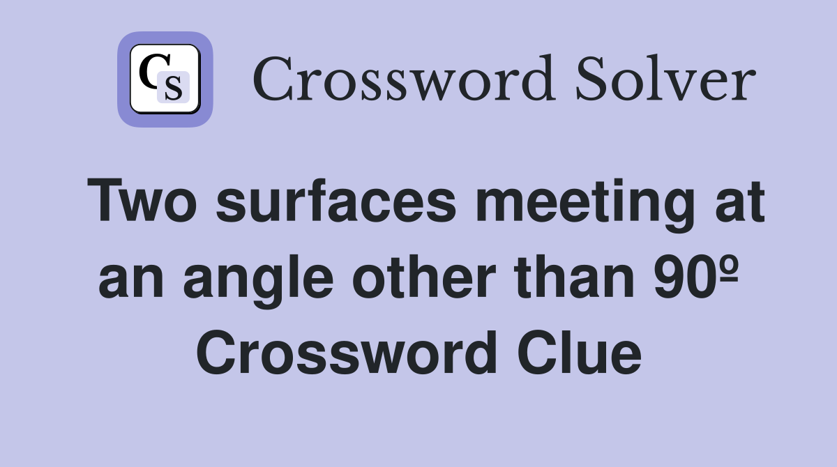Two surfaces meeting at an angle other than 90º Crossword Clue