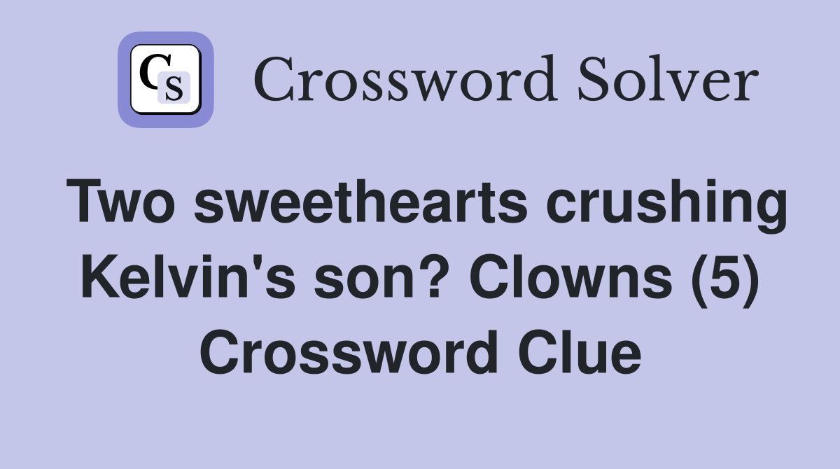 Two sweethearts crushing Kelvin's son? Clowns (5) Crossword Clue