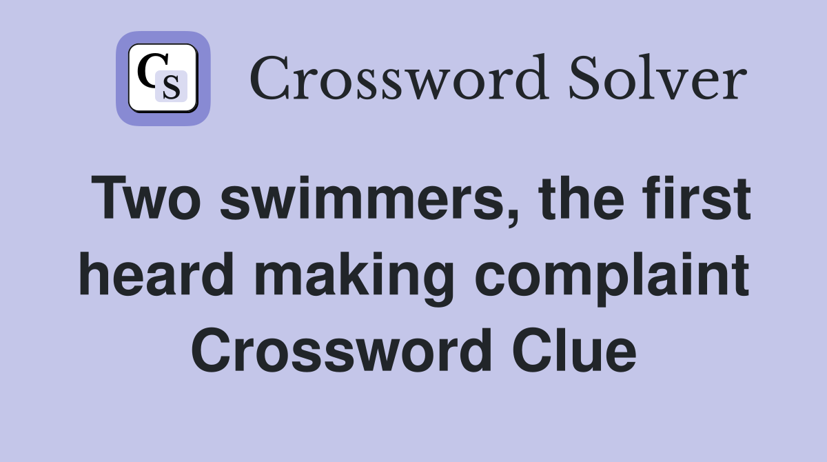 Two swimmers, the first heard making complaint Crossword Clue